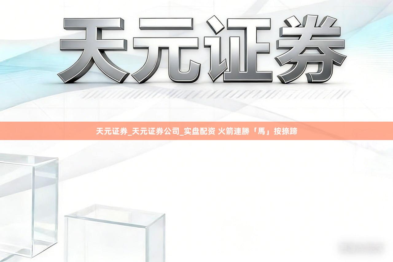 天元证券_天元证券公司_实盘配资 火箭連勝「馬」按捺蹄